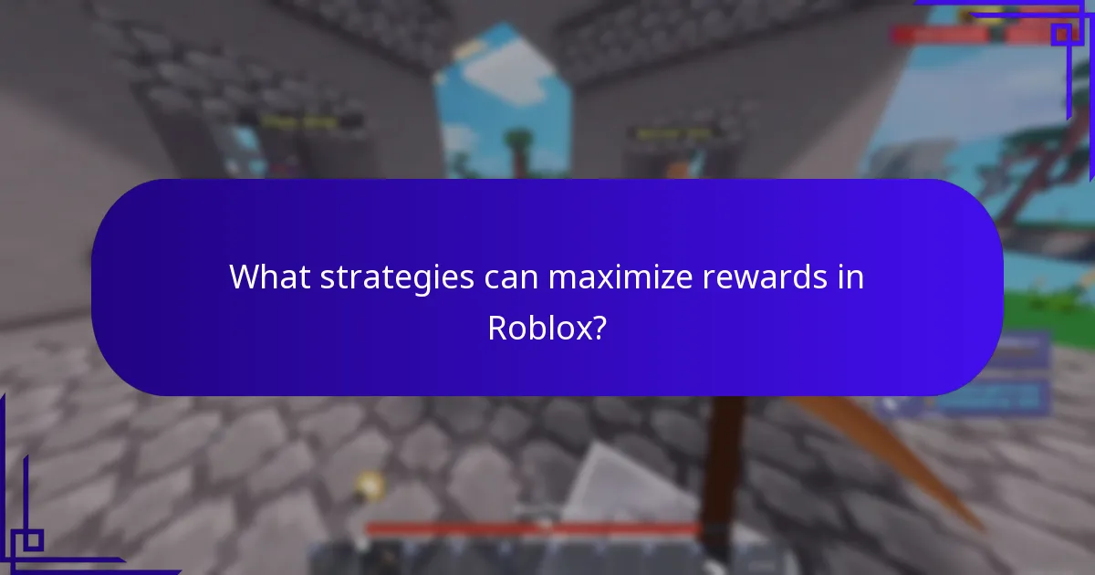 What strategies can maximize rewards in Roblox?